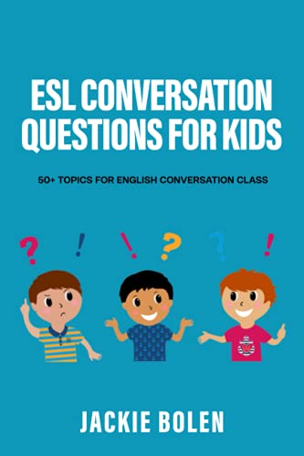 ESL Conversation Questions for Kids: 50+ Topics for English Conversation Class (ESL Conversation and Discussion Questions)